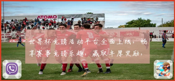 世界杯竞猜活动平台全面上线，畅享赛事竞猜乐趣，赢取丰厚奖励，尽在掌握之中