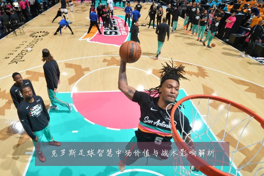 克罗斯足球智慧中场价值与战术影响解析