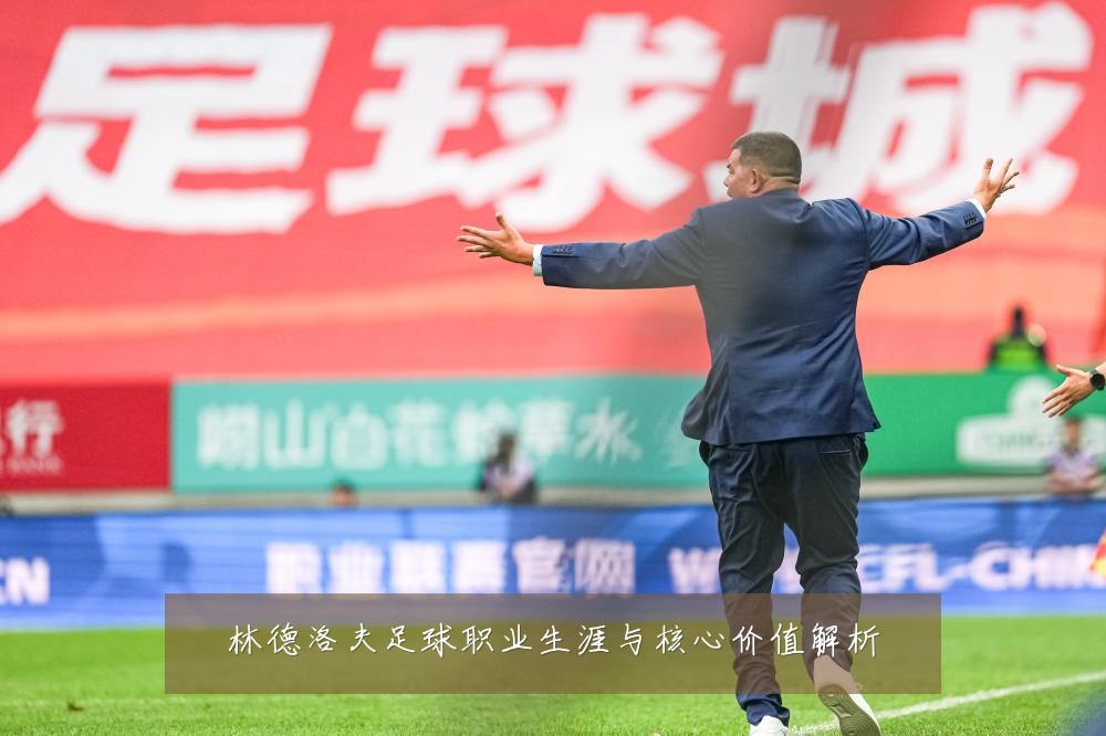 林德洛夫足球职业生涯与核心价值解析